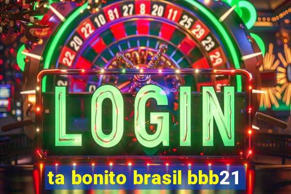 ta bonito brasil bbb21